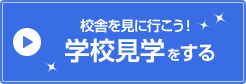 校舎を見に行こう！ 学校見学をする