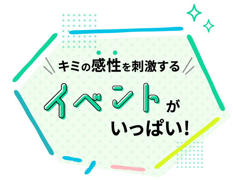 キミの感性を刺激するイベントがいっぱい!