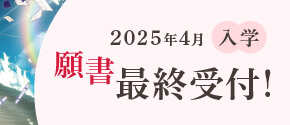 2025年4月入学願書最終受付！